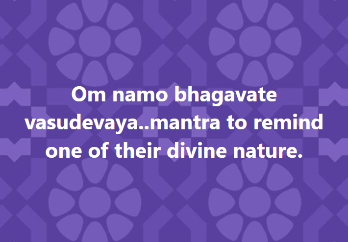 Om namo bhagavate vasudevaya..mantra to remind one of their divine nature. | SOMA